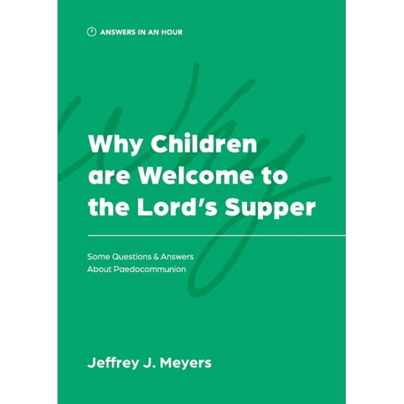 Answers in an Hour Why Children are Welcome to the Lord's Supper: Some Questions & Answers about Paedocommunion, (Paperback)