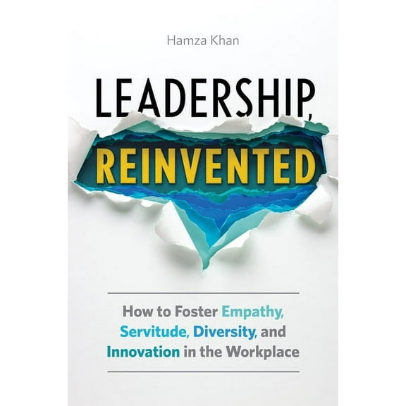 Leadership, Reinvented: How to Foster Empathy, Servitude, Diversity, and Innovation in the Workplace, (Paperback)