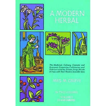 A Modern Herbal, Volume 2 : The Medicinal, Culinary, Cosmetic and Economic Properties, Cultivation and Folk-Lore of Herbs, Grasses, Fungi Shrubs & Trees with All Their Modern Scientific (Best Herbs For Medicinal Use)