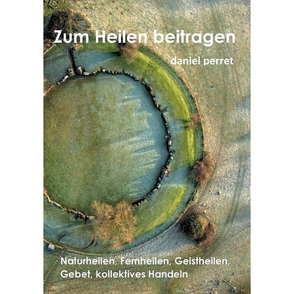 Zur Heilung beitragen: Naturheilen, Fernheilen, Geistheilen, Gebet, kollektives Handeln, (Paperback)