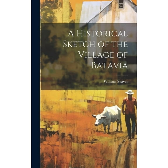 A Historical Sketch of the Village of Batavia (Hardcover)
