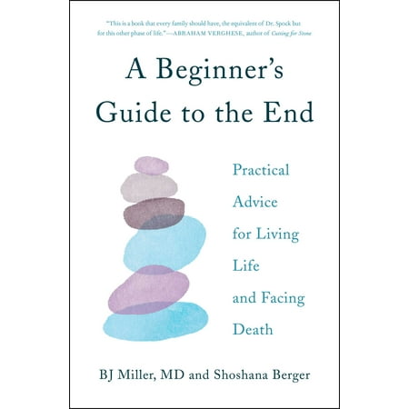 A Beginner's Guide to the End : Practical Advice for Living Life and Facing