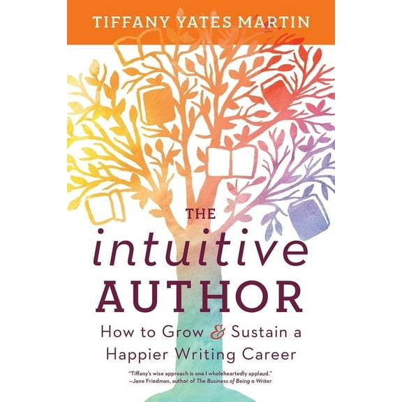 The Intuitive Author: How to Grow & Sustain a Happier Writing Career, (Paperback)