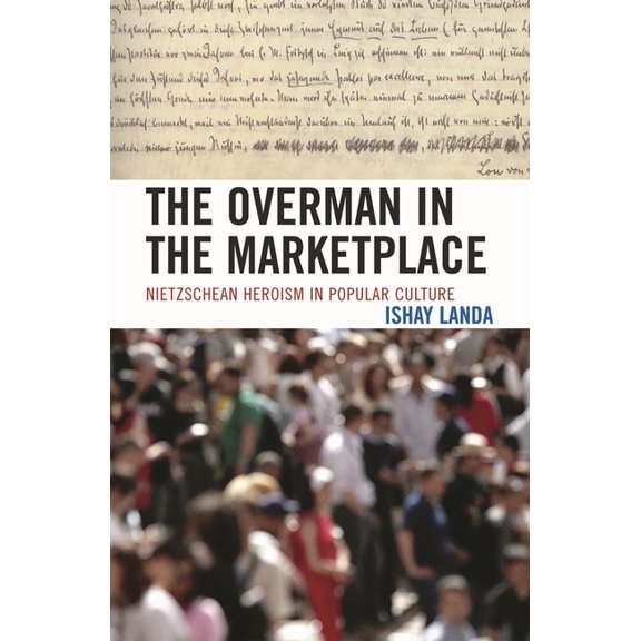 The Overman in the Marketplace: Nietzschean Heroism in Popular Culture, (Paperback)