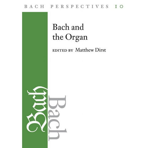 Bach Perspectives Bach Perspectives, Volume 10: Bach and the Organ, (Hardcover)