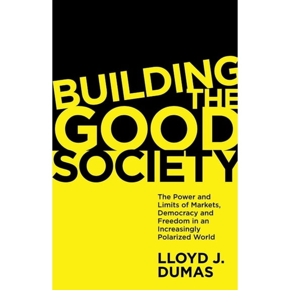 Building the Good Society: The Power and Limits of Markets, Democracy and Freedom in an Increasingly Polarized World, (Paperback)