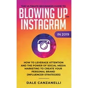 The Ultimate Beginners Guide to Blowing Up on Instagram in 2019: How to Leverage Attention and the Power of Social Media Marketing to Create Your Personal Brand (Influencer Strategies) (Paperback)