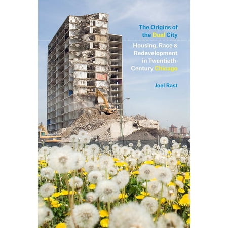 The Origins of the Dual City : Housing Race and Redevelopment in Twentieth-Century Chicago (Edition 1) (Hardcover)