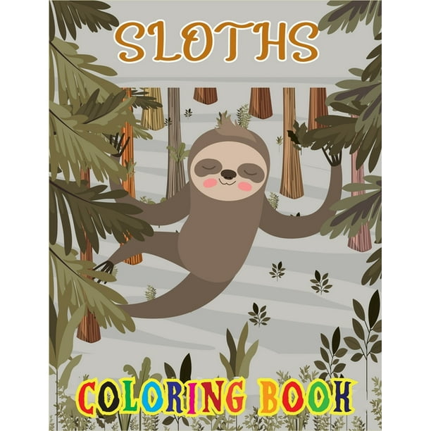 Download Sloths Coloring Book An Adult Coloring Book With Lazy Sloths Adorable Sloths Funny Sloths Silly Sloths And More Funny Sloth Coloring Book Paperback Walmart Com Walmart Com