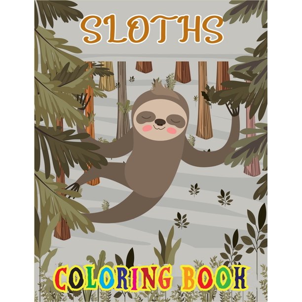 Download Sloths Coloring Book An Adult Coloring Book With Lazy Sloths Adorable Sloths Funny Sloths Silly Sloths And More Funny Sloth Coloring Book Paperback Walmart Com Walmart Com