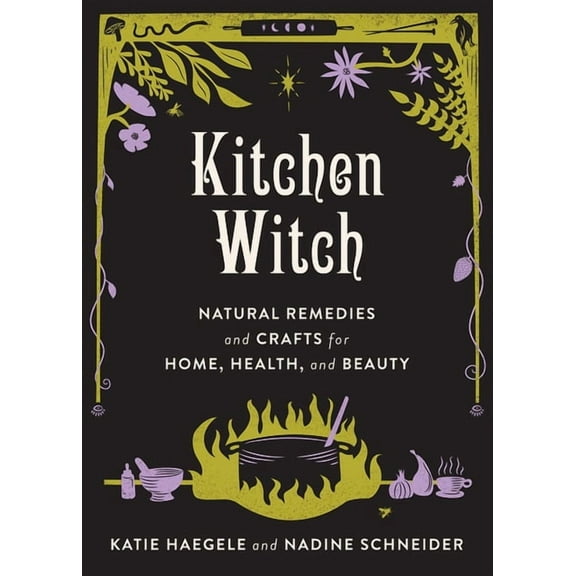 Good Life Kitchen Witch: Natural Remedies and Crafts for Home, Health, and Beauty, (Hardcover)