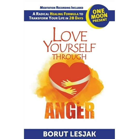 Love Yourself Through Love Yourself Through Anger: One Moon Present, A Radical Healing Formula to Transform Your Life in 28 Days, Book 4, (Paperback)