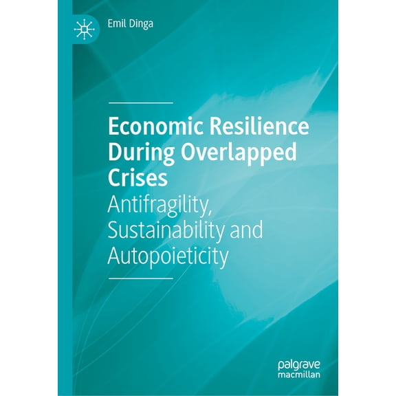 Economic Resilience During Overlapped Crises: Antifragility, Sustainability and Autopoieticity, (Hardcover)