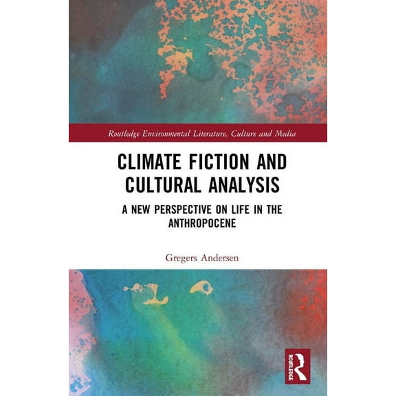 Routledge Environmental Literature, Cult Climate Fiction and Cultural Analysis: A new perspective on life in the anthropocene, (Hardcover)