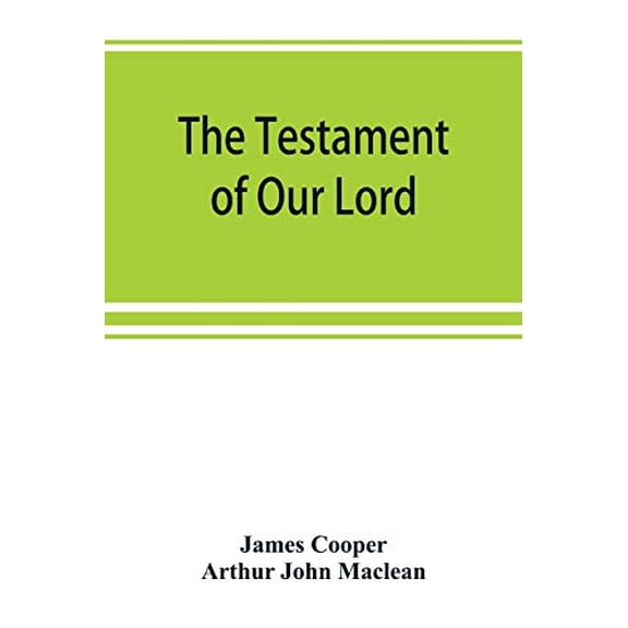 The testament of Our Lord, translated into English from the Syriac with introduction and notes Paperback 9389525675 9789389525670 James Cooper, Arthur John Maclean