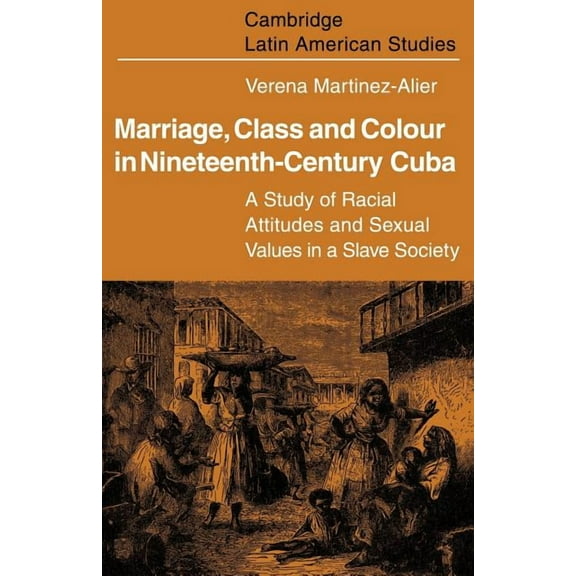 Cambridge Latin American Studies Marriage, Class and Colour in Nineteenth Century Cuba: A Study of Racial Attitudes and Sexual Values in a Slave Society, Book 17, (Paperback)