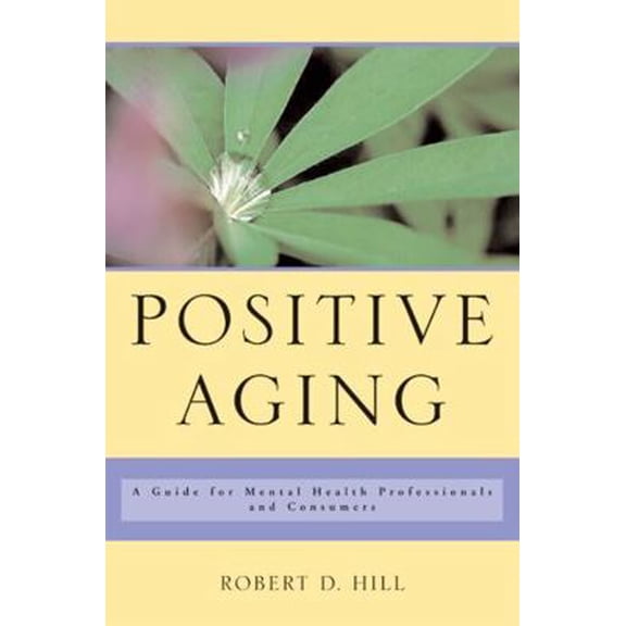 Pre-Owned Positive Aging: A Guide for Mental Health Professionals and Consumers (Hardcover) 039370453X 9780393704532