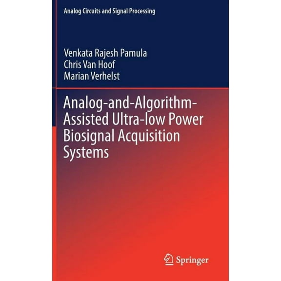 Analog Circuits and Signal Processing Analog-And-Algorithm-Assisted Ultra-Low Power Biosignal Acquisition Systems, (Hardcover)