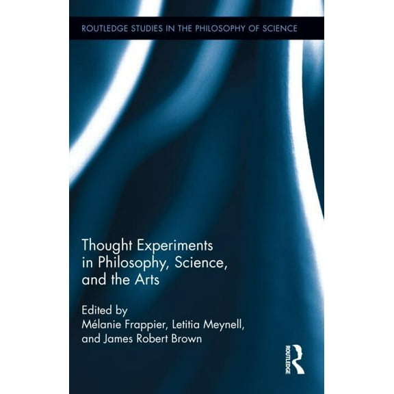 Routledge Studies in the Philosophy of S Thought Experiments in Science, Philosophy, and the Arts, Book 11, (Hardcover)