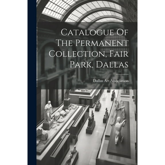 Catalogue Of The Permanent Collection, Fair Park, Dallas (Paperback)
