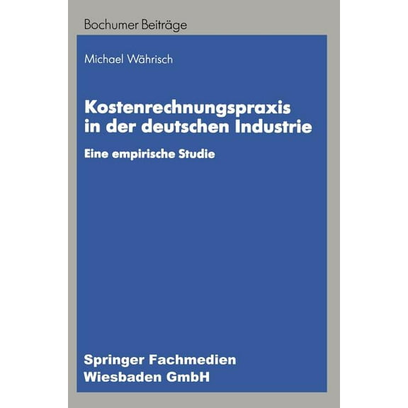 Bochumer BeitrÃ¤ge Zur UnternehmensfÃ¼hrun Kostenrechnungspraxis in Der Deutschen Industrie: Eine Empirische Studie, (Paperback)
