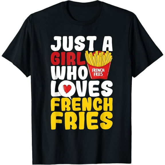 Just A Girl Who Loves French Fries - Fast Food Chips Lover T-Shirt