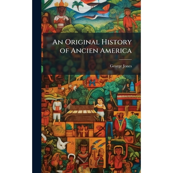 An Original History of Ancien America, (Hardcover)