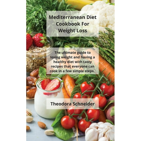 Mediterranean Diet Cookbook For Weight Loss: The ultimate guide to losing weight and having a healthy diet with tasty re