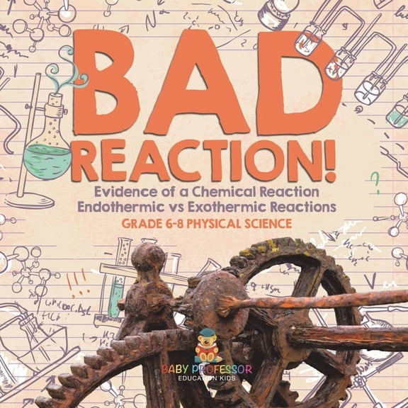 Bad Reaction! Evidence of a Chemical Reaction Endothermic vs Exothermic Reactions Grade 6-8 Physical Science, (Paperback)