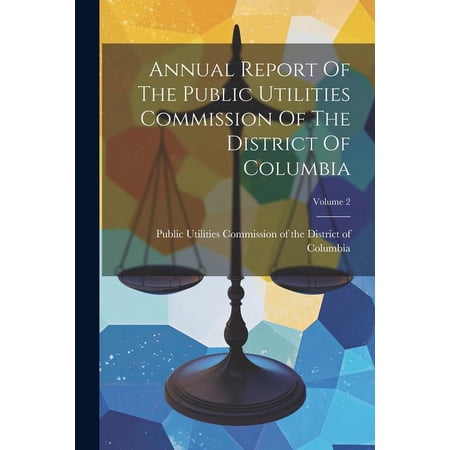 Annual Report Of The Public Utilities Commission Of The District Of Columbia; Volume 2 (Paperback)