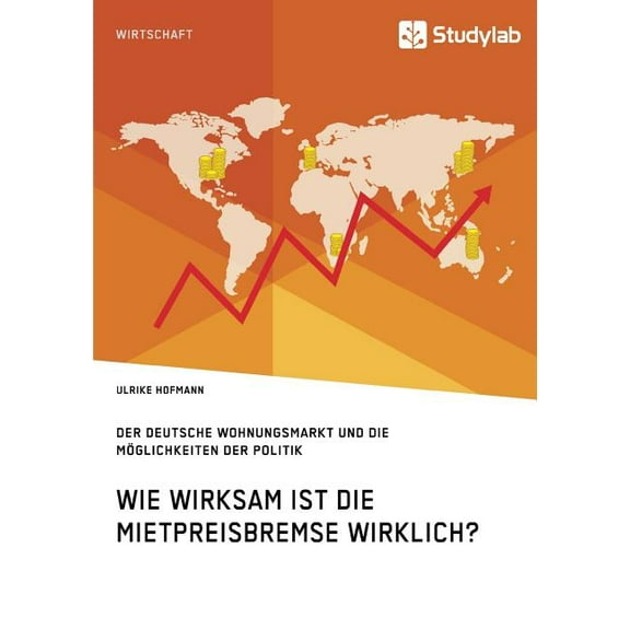 Wie wirksam ist die Mietpreisbremse wirklich? Der deutsche Wohnungsmarkt und die Möglichkeiten der Politik (Paperback)