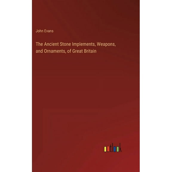 The Ancient Stone Implements, Weapons, and Ornaments, of Great Britain (Hardcover)