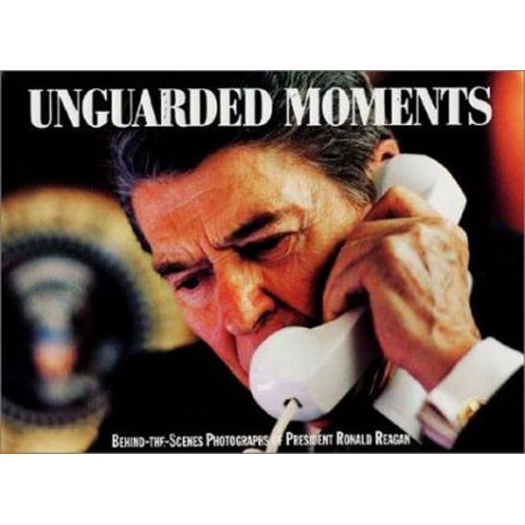 Pre-Owned Unguarded Moments: Behind-The-Scenes Photographs of President Ronald Reagan (Hardcover) 1565300238 9781565300231