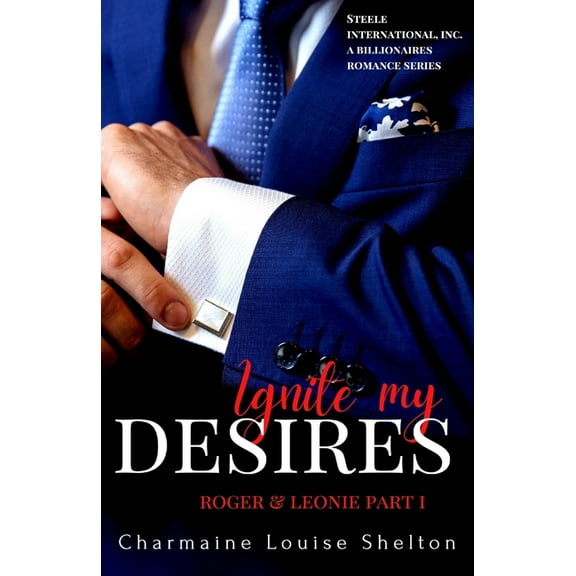 Steele International, Inc. a Billionaire Ignite My Desires Roger & Leonie Part I, Book 3, (Paperback)