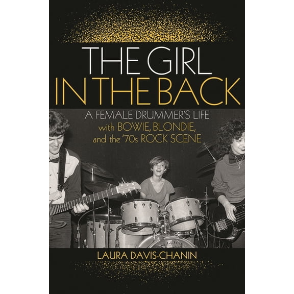 The Girl in the Back: A Female Drummer's Life with Bowie, Blondie, and the '70s Rock Scene, (Paperback)