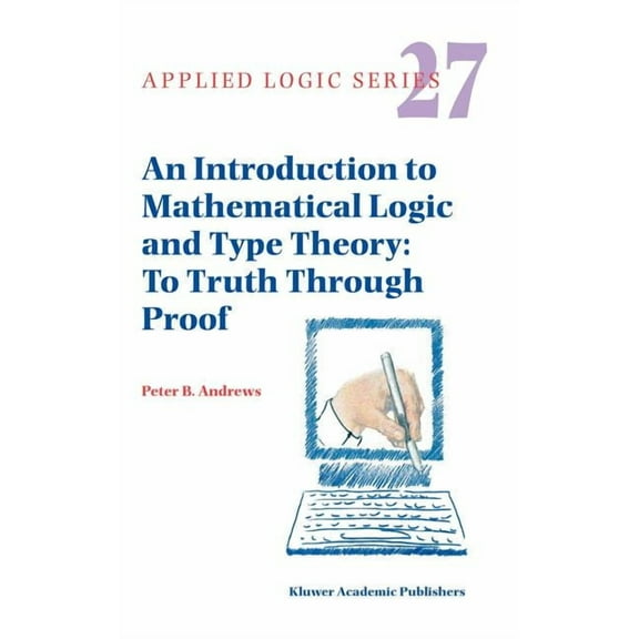 Applied Logic An Introduction to Mathematical Logic and Type Theory: To Truth Through Proof, Book 27, (Hardcover)