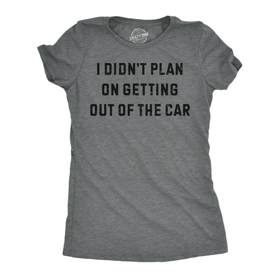 Womens Funny T Shirts I Didnt Plan On Getting Out of The Car Sarcastic Graphic Novelty Tee for Ladies Womens Graphic Tees