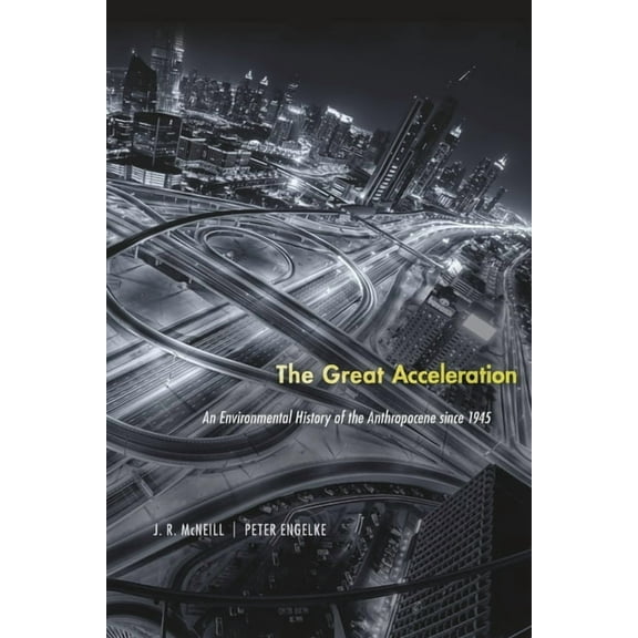 The Great Acceleration: An Environmental History of the Anthropocene Since 1945, (Paperback)