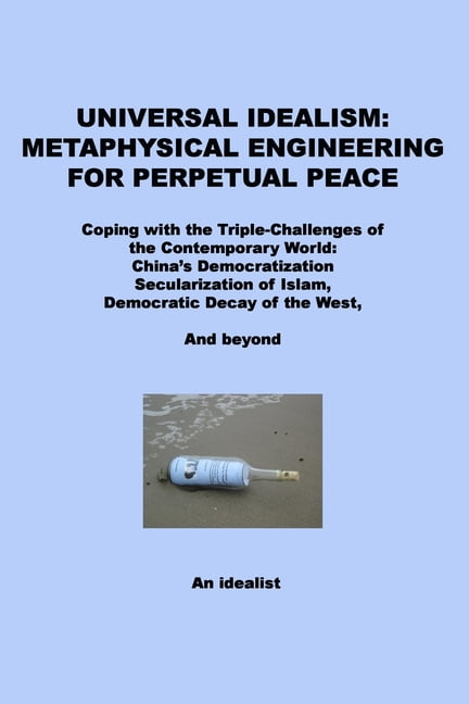 Universal Metaphysics Universal Idealism : Metaphysical Engineering for Perpetual Peace ...