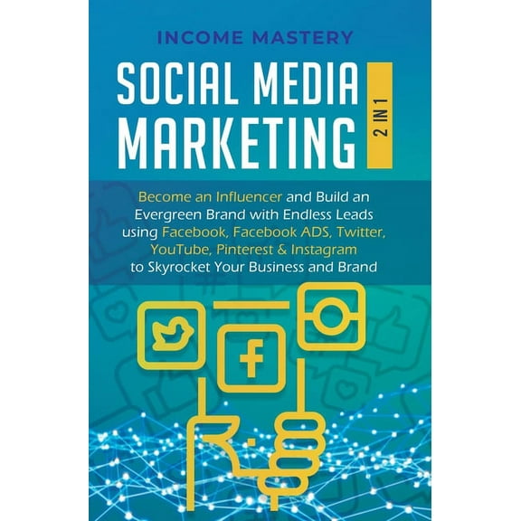 Social Media Marketing: 2 in 1: Become an Influencer & Build an Evergreen Brand with Endless Leads using Facebook, F, (Hardcover)