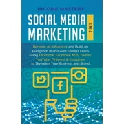 Social Media Marketing: 2 in 1: Become an Influencer & Build an Evergreen Brand with Endless Leads using Facebook, Facebook ADS, Twitter, YouTube Pinterest & Instagram to Skyrocket Your Business & Bra