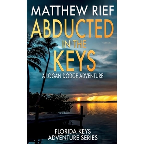 Pre-Owned Abducted in the Keys: A Logan Dodge Adventure (Florida Keys Adventure Series Book 9) (Paperback) 1651667322 9781651667323