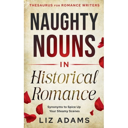 Thesaurus for Romance Writers Naughty Nouns in Historical Romance: Synonyms to Spice Up Your Steamy Scenes, (Paperback)