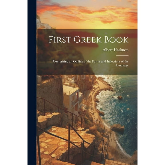 First Greek Book : Comprising an Outline of the Forms and Inflections of the Language (Paperback)