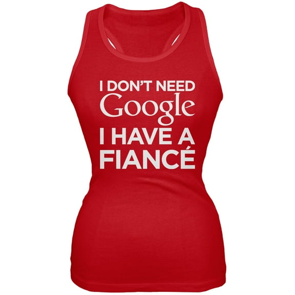 I Don't Need Google I Have a Fiance Red Juniors Soft Tank Top - Small