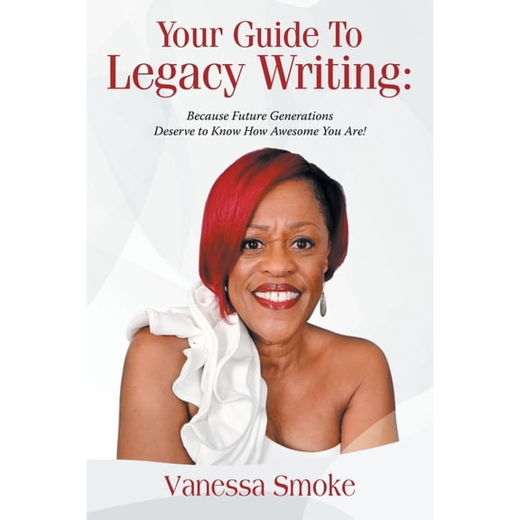Your Guide to Legacy Writing: Because Future Generations Deserve to Know How Awesome You Are!, (Paperback)