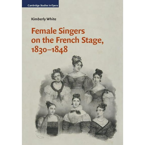 Cambridge Studies in Opera Female Singers on the French Stage, 1830-1848, (Hardcover)