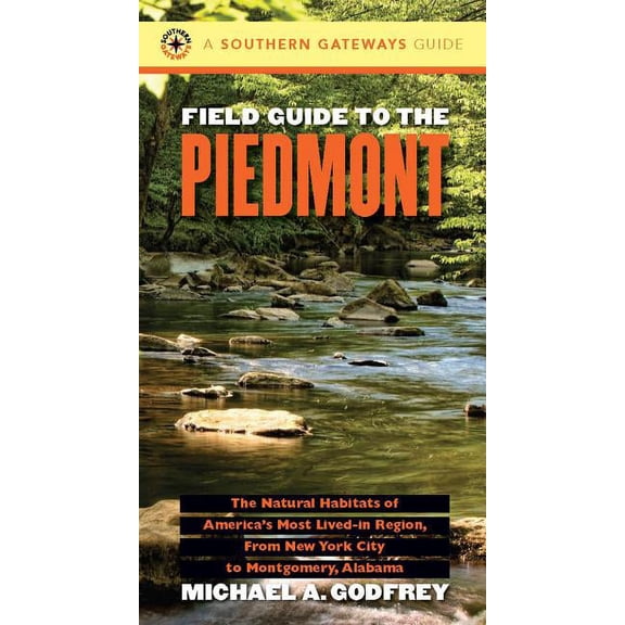 Southern Gateways Guides Field Guide to the Piedmont: The Natural Habitats of America's Most Lived-In Region, from New York City to Montgomery, A, (Paperback)