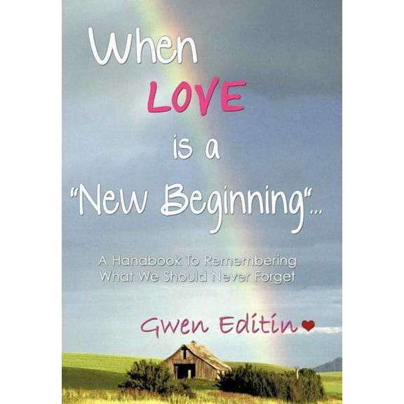 When LOVE is a New Beginning...: A Handbook To Remembering What We Should Never Forget (Hardcover)