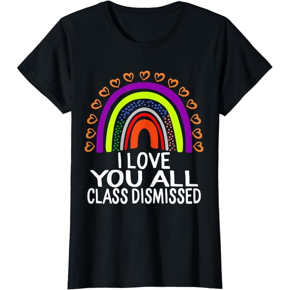 I Love You All Class Dismissed Last Day Of School Teacher T-Shirt